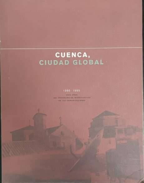 CUENCA, ciudad global: 1985-1995, diez años del Programa de Investigación de las Comunicaciones (Spanish Edition)